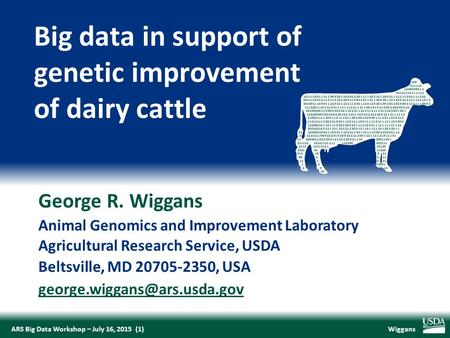 WiggansARS Big Data Workshop – July 16, 2015 (1) George R. Wiggans Animal Genomics and Improvement Laboratory Agricultural Research Service, USDA Beltsville,