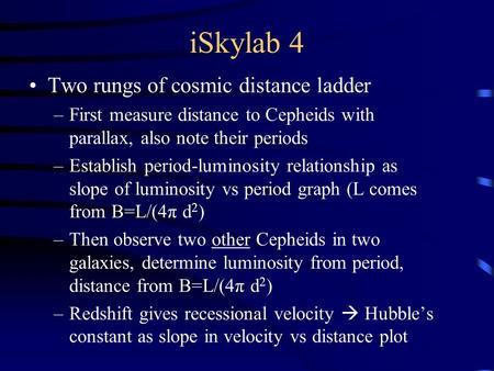 ISkylab 4 Two rungs of cosmic distance ladder –First measure distance to Cepheids with parallax, also note their periods –Establish period-luminosity relationship.