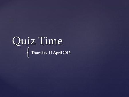 { Quiz Time Thursday 11 April 2013.  In the Cwlth Parliament, the role of the States’ House is performed by the:  House of Representatives  Senate.