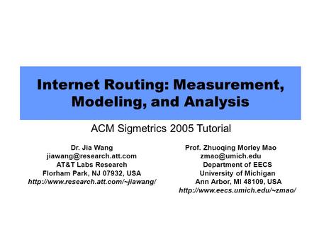 Internet Routing: Measurement, Modeling, and Analysis Dr. Jia Wang AT&T Labs Research Florham Park, NJ 07932, USA