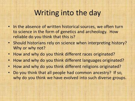 Writing into the day In the absence of written historical sources, we often turn to science in the form of genetics and archeology. How reliable do you.