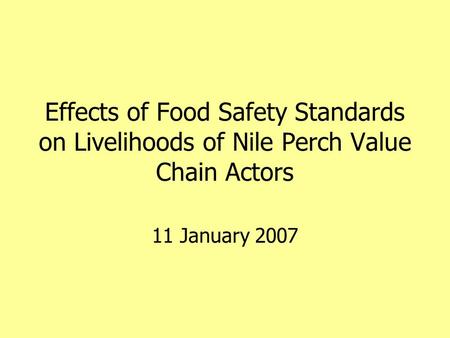 Effects of Food Safety Standards on Livelihoods of Nile Perch Value Chain Actors 11 January 2007.