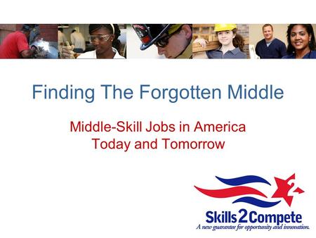 Finding The Forgotten Middle Middle-Skill Jobs in America Today and Tomorrow.
