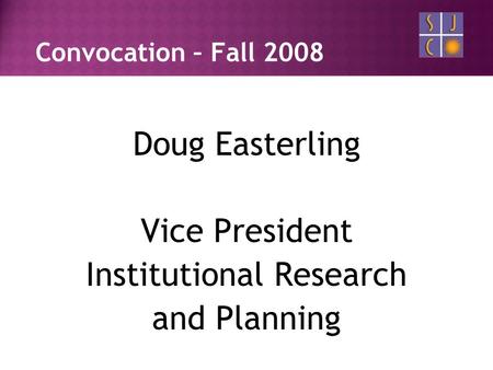 Convocation – Fall 2008 Doug Easterling Vice President Institutional Research and Planning.