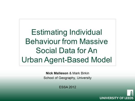 Estimating Individual Behaviour from Massive Social Data for An Urban Agent-Based Model Nick Malleson & Mark Birkin School of Geography, University ESSA.