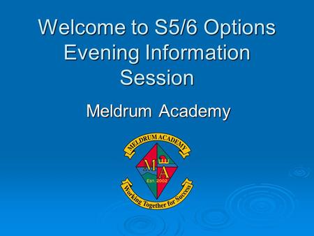 Welcome to S5/6 Options Evening Information Session Meldrum Academy.