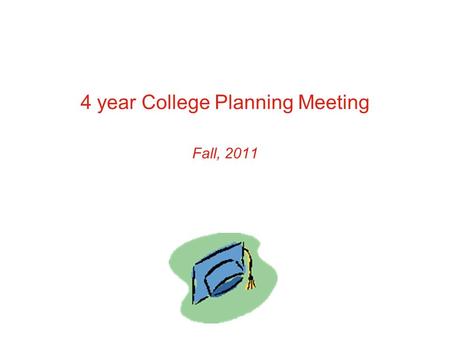 4 year College Planning Meeting Fall, 2011. Have a 3.5+ GPA? Guaranteed admission to WSU!!!