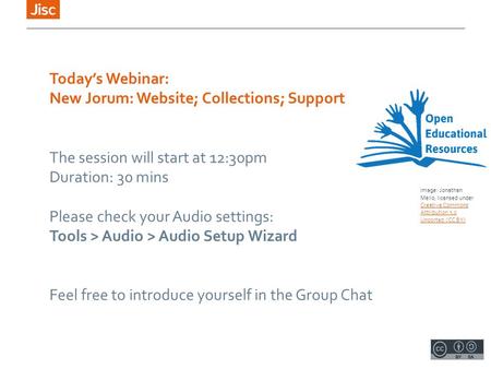 Today’s Webinar: New Jorum: Website; Collections; Support The session will start at 12:30pm Duration: 30 mins Please check your Audio settings: Tools >