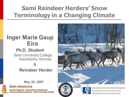 Sami Reindeer Herders’ Snow Terminology in a Changing Climate Inger Marie Gaup Eira Ph.D. Student Sami University College, Kautokeino, Norway & Reindeer.