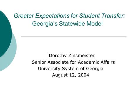 Greater Expectations for Student Transfer: Georgia’s Statewide Model Dorothy Zinsmeister Senior Associate for Academic Affairs University System of Georgia.