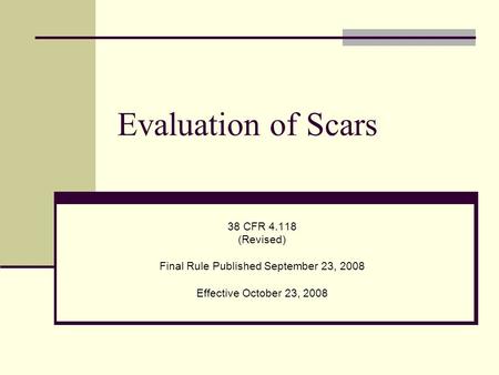 Evaluation of Scars 38 CFR 4.118 (Revised) Final Rule Published September 23, 2008 Effective October 23, 2008.
