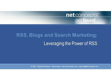 © 2005 Stephan M Spencer Netconcepts  RSS, Blogs and Search Marketing: Leveraging the Power of RSS.