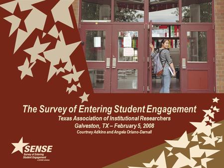 The Survey of Entering Student Engagement Texas Association of Institutional Researchers Galveston, TX – February 5, 2008 Courtney Adkins and Angela Oriano-Darnall.