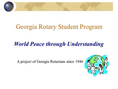 Georgia Rotary Student Program World Peace through Understanding A project of Georgia Rotarians since 1946.