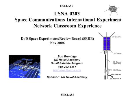 Bob Bruninga US Naval Academy Small Satellite Program 410-293-6417 Sponsor: US Naval Academy UNCLASS DoD Space Experiments Review Board.