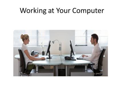 Working at Your Computer. Incorrect posture while working at the computer can lead to: Body Pain.