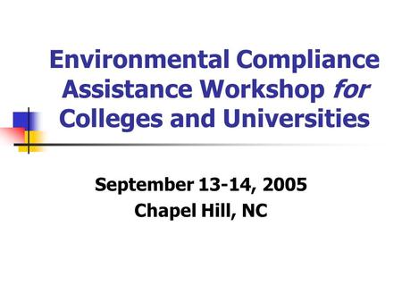 Environmental Compliance Assistance Workshop for Colleges and Universities September 13-14, 2005 Chapel Hill, NC.