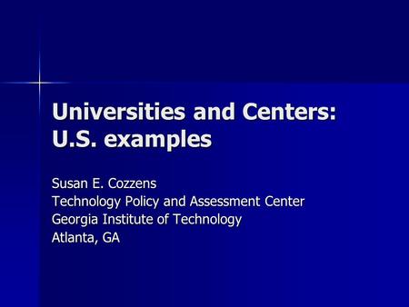 Universities and Centers: U.S. examples Susan E. Cozzens Technology Policy and Assessment Center Georgia Institute of Technology Atlanta, GA.
