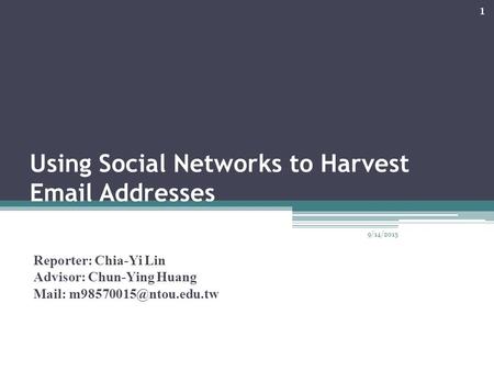 Using Social Networks to Harvest  Addresses Reporter: Chia-Yi Lin Advisor: Chun-Ying Huang Mail: 9/14/2015 1.