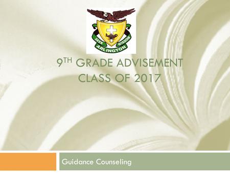 9 TH GRADE ADVISEMENT CLASS OF 2017 Guidance Counseling.