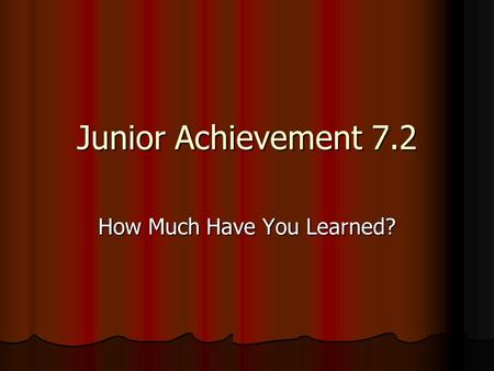 Junior Achievement 7.2 How Much Have You Learned?.