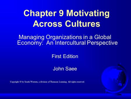 Chapter 9 Motivating Across Cultures Managing Organizations in a Global Economy: An Intercultural Perspective First Edition John Saee Copyright  by South-Western,