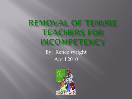By: Renee Wright April 2010. Originated around the turn of the century  Prescribed by state statute  In most states granted after a teacher successfully.
