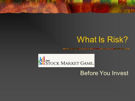 What Is Risk? Before You Invest. What is Risk? Jamie wanted advice about the best way to make money on money she received for her birthday. Her brother.