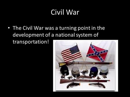 Civil War The Civil War was a turning point in the development of a national system of transportation!