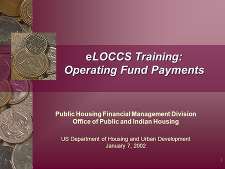 1 eLOCCS Training: Operating Fund Payments Public Housing Financial Management Division Office of Public and Indian Housing US Department of Housing and.
