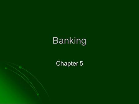 Banking Chapter 5. Section 5.1 Objectives Identify types of financial services Identify types of financial services Describe the various types of financial.