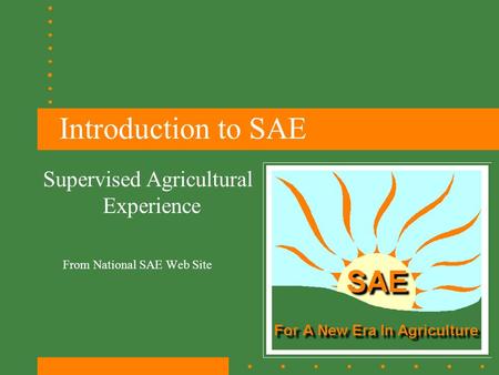 Introduction to SAE From National SAE Web Site Supervised Agricultural Experience.