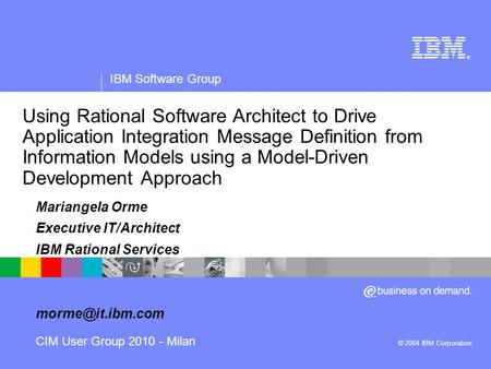 ® IBM Software Group © 2004 IBM Corporation Using Rational Software Architect to Drive Application Integration Message Definition from Information Models.