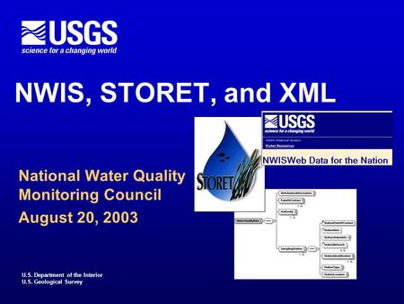 U.S. Department of the Interior U.S. Geological Survey NWIS, STORET, and XML National Water Quality Monitoring Council August 20, 2003.