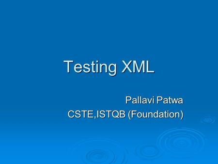 Testing XML Pallavi Patwa CSTE,ISTQB (Foundation).