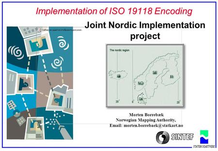 Implementation of ISO 19118 Encoding Joint Nordic Implementation project Morten Borrebæk Norwegian Mapping Authority,