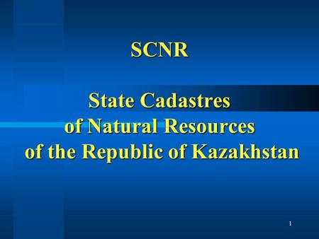 1 SCNR State Cadastres of Natural Resources of the Republic of Kazakhstan.