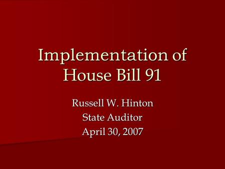 Implementation of House Bill 91 Russell W. Hinton State Auditor April 30, 2007.