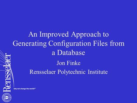 An Improved Approach to Generating Configuration Files from a Database Jon Finke Rensselaer Polytechnic Institute.