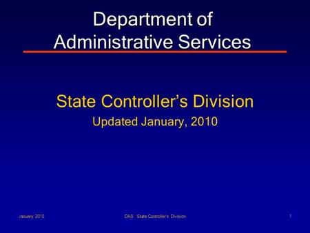 DAS: State Controller's Division1January 2010 Department of Administrative Services State Controller’s Division Updated January, 2010.