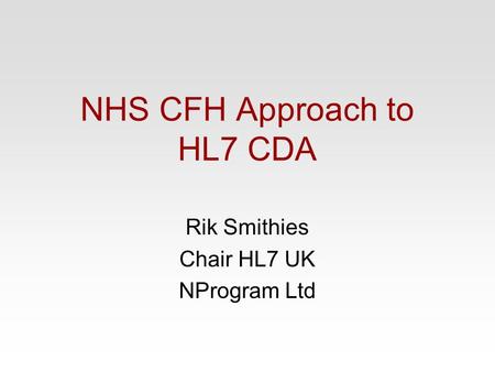 NHS CFH Approach to HL7 CDA Rik Smithies Chair HL7 UK NProgram Ltd.