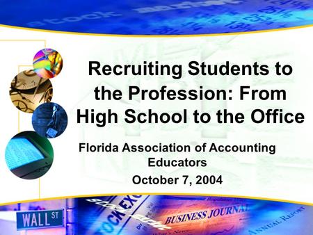Recruiting Students to the Profession: From High School to the Office Florida Association of Accounting Educators October 7, 2004.