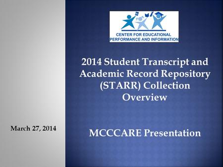 March 27, 2014 2014 Student Transcript and Academic Record Repository (STARR) Collection Overview MCCCARE Presentation.