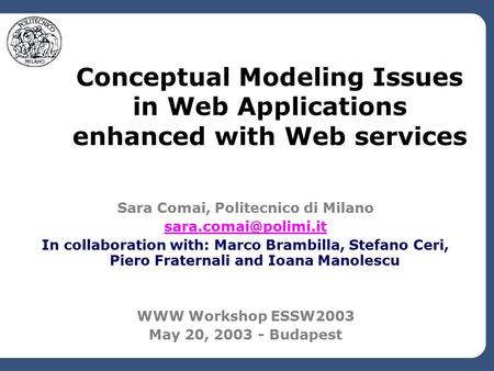 Conceptual Modeling Issues in Web Applications enhanced with Web services Sara Comai, Politecnico di Milano In collaboration with:
