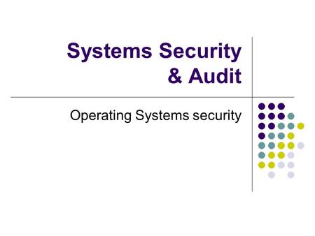 Systems Security & Audit Operating Systems security.