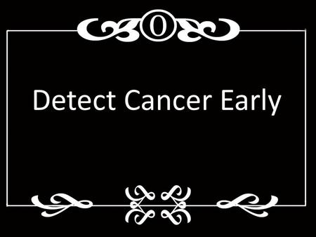 Detect Cancer Early. February 2012 The Scottish Government Announced...........