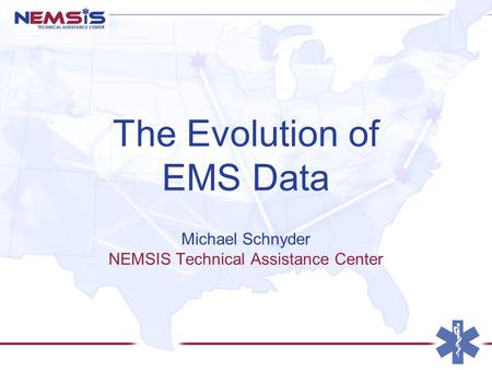 The Evolution of EMS Data Michael Schnyder NEMSIS Technical Assistance Center.