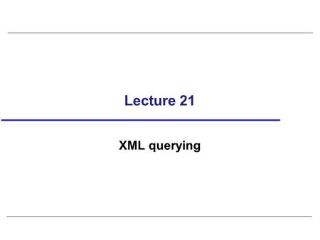 Lecture 21 XML querying. 2 XSL (eXtensible Stylesheet Language) In HTML, default styling is built into browsers as tag set for HTML is predefined and.