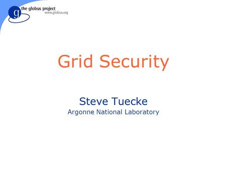 Grid Security Steve Tuecke Argonne National Laboratory.