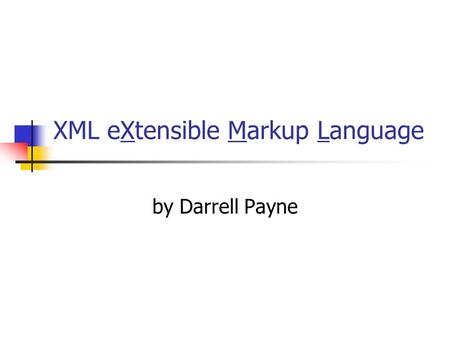 XML eXtensible Markup Language by Darrell Payne. Experience Logicon / Sterling Federal C, C++, JavaScript/Jscript, Shell Script, Perl XML Training XML.